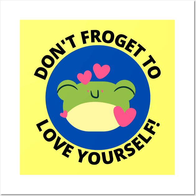 Don't Froget To Love Yourself | Cute Frog Pun Wall Art by Allthingspunny